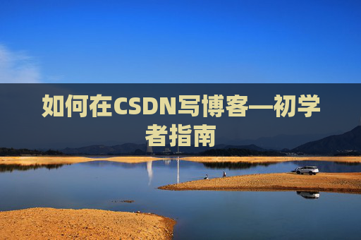 如何在CSDN写博客—初学者指南